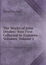 The Works of John Dryden: Now First Collected in Eighteen Volumes, Volume 1 - Dryden John