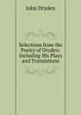 Selections from the Poetry of Dryden: Including His Plays and Translations - Dryden John
