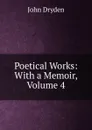 Poetical Works: With a Memoir, Volume 4 - Dryden John