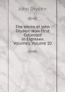 The Works of John Dryden: Now First Collected in Eighteen Volumes, Volume 10 - Dryden John