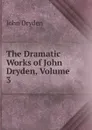 The Dramatic Works of John Dryden, Volume 3 - Dryden John