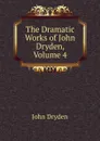 The Dramatic Works of John Dryden, Volume 4 - Dryden John