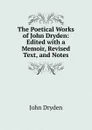 The Poetical Works of John Dryden: Edited with a Memoir, Revised Text, and Notes - Dryden John