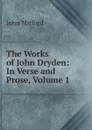 The Works of John Dryden: In Verse and Prose, Volume 1 - Mitford John