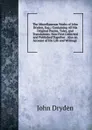 The Miscellaneous Works of John Dryden, Esq;: Containing All His Original Poems, Tales, and Translations. Now First Collected and Published Together . Also an Account of His Life and Writings . - Dryden John