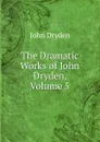 The Dramatic Works of John Dryden, Volume 5 - Dryden John