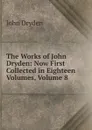 The Works of John Dryden: Now First Collected in Eighteen Volumes, Volume 8 - Dryden John