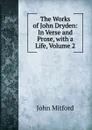 The Works of John Dryden: In Verse and Prose, with a Life, Volume 2 - Mitford John