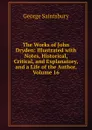 The Works of John Dryden: Illustrated with Notes, Historical, Critical, and Explanatory, and a Life of the Author, Volume 16 - George Saintsbury