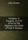 Oedipus: A Tragedy, As It Is Acted at His Highness the Duke of York.S Theater - Dryden John