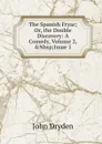 The Spanish Fryar; Or, the Double Discovery: A Comedy, Volume 2,.Nbsp;Issue 1 - Dryden John