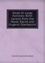 Small Or Large Families: Birth Control from the Moral, Racial and Eugenic Standpoint - Charles Vickery Drysdale