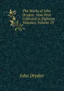 The Works of John Dryden: Now First Collected in Eighteen Volumes, Volume 18 - Dryden John