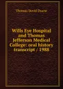 Wills Eye Hospital and Thomas Jefferson Medical College: oral history transcript / 1988 - Thomas David Duane