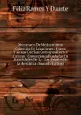 Diccionario De Mejicanismos: Coleccion De Locuciones I Frases Viciosas Con Sus Correspondientes Criticas I Correcciones Fundadas En Autoridades De La . Los Estados De La Republica (Spanish Edition) - Féliz Ramos Y Duarte