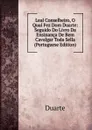 Leal Conselheiro, O Qual Fez Dom Duarte: Seguido Do Livro Da Ensinanca De Bem Cavalgar Toda Sella (Portuguese Edition) - Duarte