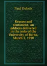 Reason and sentiment; an address delivered in the aula of the University of Berne, March 3, 1910 - Paul Dubois