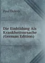 Die Einbildung Als Krankheitsursache (German Edition) - Paul Dubois