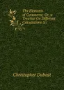 The Elements of Commerce; Or, a Treatise On Different Calculations .c - Christopher Dubost