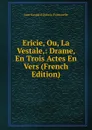 Ericie, Ou, La Vestale,: Drame, En Trois Actes En Vers (French Edition) - Jean Gaspard Dubois-Fontanelle