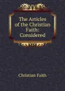 The Articles of the Christian Faith: Considered - Christian Faith