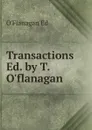 Transactions Ed. by T. O.flanagan - O'Flanagan Ed