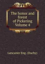 The honor and forest of Pickering Volume 4 - Lancaster Eng. (Duchy)