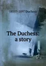 The Duchess: a story - Duchess
