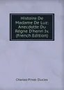 Histoire De Madame De Luz: Anecdotte Du Regne D.henri Iv. (French Edition) - Charles Pinot-Duclos