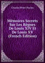 Memoires Secrets Sur Les Regnes De Louis XIV Et De Louis XV (French Edition) - Charles Pinot Duclos