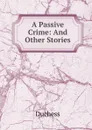 A Passive Crime: And Other Stories - Duchess