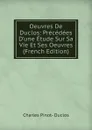 Oeuvres De Duclos: Precedees D.une Etude Sur Sa Vie Et Ses Oeuvres (French Edition) - Charles Pinot-Duclos