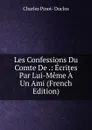 Les Confessions Du Comte De .: Ecrites Par Lui-Meme A Un Ami (French Edition) - Charles Pinot-Duclos