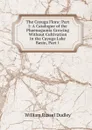 The Cayuga Flora: Part I: A Catalogue of the Phaenogamia Growing Without Cultivation in the Cayuga Lake Basin, Part 1 - William Russel Dudley