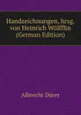 Handzeichnungen, hrsg. von Heinrich Wolfflin (German Edition) - Albrecht Dürer