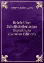 Briefe Uber Schriftstellerisches Eigenthum (German Edition) - Carey Henry Charles
