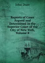 Reports of Cases Argued and Determined in the Superior Court of the City of New York, Volume 8 - John Duer