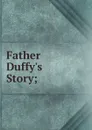 Father Duffy.s Story; - 