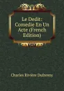 Le Dedit: Comedie En Un Acte (French Edition) - Charles Rivière Dufresny
