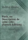 Paris, ou Description de cette ville; (French Edition) - Michel de Marolles