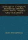 Le mariage fait et rompu; ou, L.hotessee de Marseille: comedie en trois actes et en vers (French Edition) - Charles Rivière Dufresny