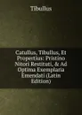 Catullus, Tibullus, Et Propertius: Pristino Nitori Restituti, . Ad Optima Exemplaria Emendati (Latin Edition) - Tibullus