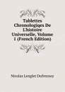 Tablettes Chronologiqes De L.histoire Universelle, Volume 1 (French Edition) - Nicolas Lenglet Dufresnoy