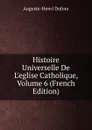 Histoire Universelle De L.eglise Catholique, Volume 6 (French Edition) - Auguste-Henri Dufour