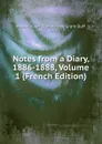 Notes from a Diary, 1886-1888, Volume 1 (French Edition) - E. Grant Duff Mountstuart