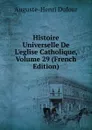 Histoire Universelle De L.eglise Catholique, Volume 29 (French Edition) - Auguste-Henri Dufour