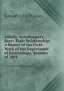 Alfalfa, Grasshoppers, Bees: Their Relationship: A Report of the Field-Work of the Department of Entomology, Summer of 1898 . - Samuel John Hunter