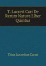 T. Lucreti Cari De Rerum Natura Liber Quintus - Titus Lucretius Carus
