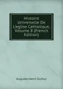 Histoire Universelle De L.eglise Catholique, Volume 8 (French Edition) - Auguste-Henri Dufour