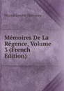Memoires De La Regence, Volume 3 (French Edition) - Nicolas Lenglet Dufresnoy